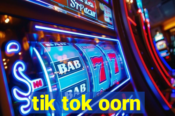 tik tok oorn